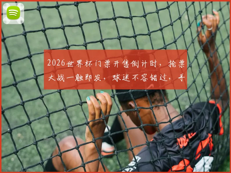 2026世界杯门票开售倒计时，抢票大战一触即发，球迷不容错过，手快有